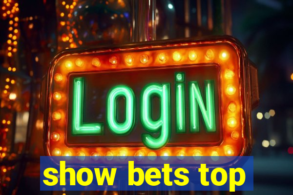 show bets top